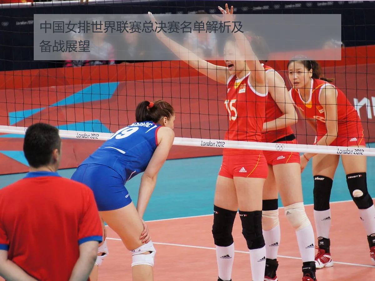 中国女排世界联赛总决赛名单解析及备战展望