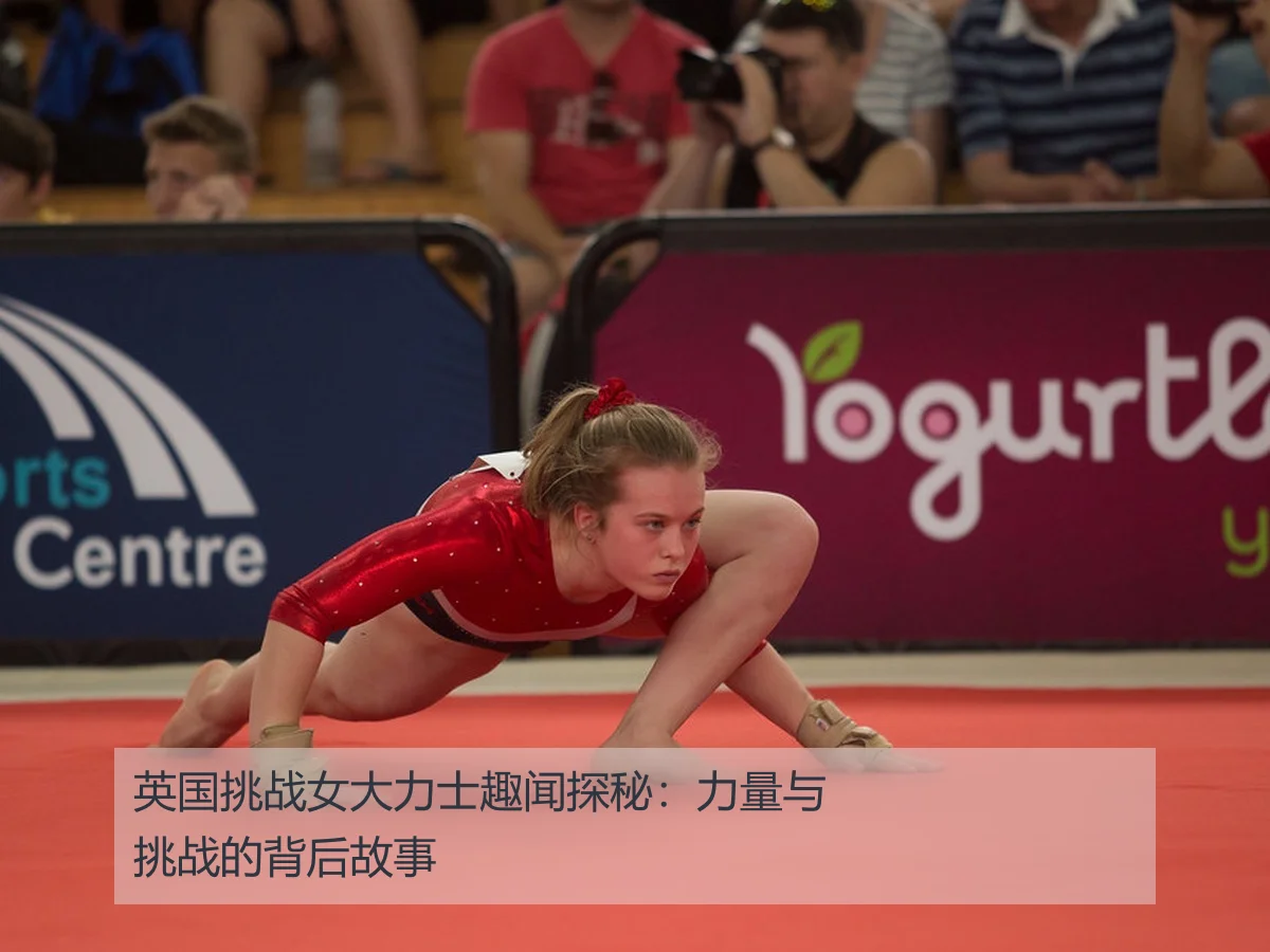 英国挑战女大力士趣闻探秘：力量与挑战的背后故事