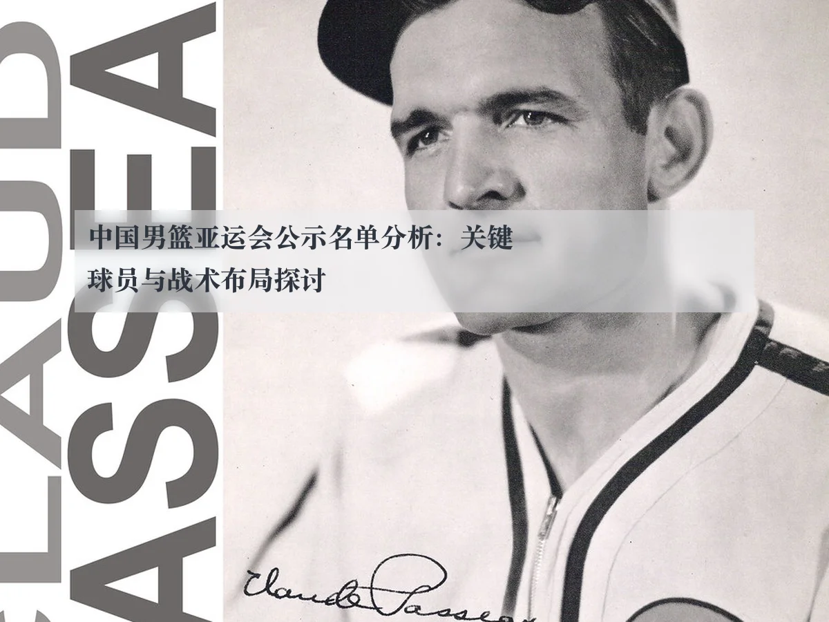 中国男篮亚运会公示名单分析:关键球员与战术布局探讨